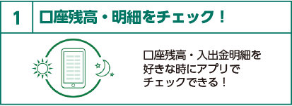 1 口座残高・明細をチェック!口座残高・入出金明細を好きな時にアプリでチェックできる!