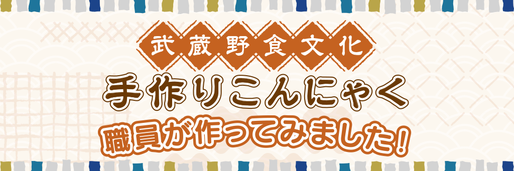 武蔵野食文化　手作りこんにゃく 職員が作ってみました！